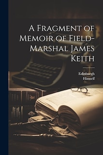 A Fragment of Memoir of Field- Marshal James Keith