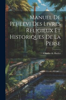 Couverture_Manuel De Pehlevi Des Livres Religieux Et Historiques De La Perse