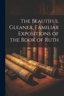 Couverture_The Beautiful Gleaner, Familiar Expositions of the Book of Ruth