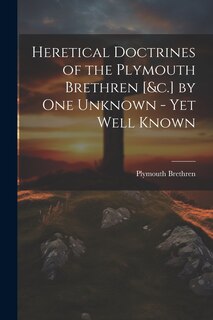 Front cover_Heretical Doctrines of the Plymouth Brethren [&c.] by One Unknown - Yet Well Known