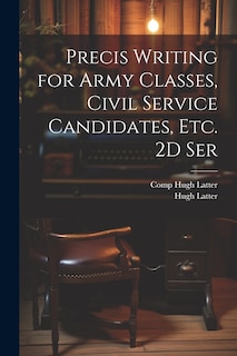 Couverture_Precis Writing for Army Classes, Civil Service Candidates, Etc. 2D Ser