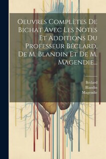 Couverture_Oeuvres Complètes De Bichat Avec Les Notes Et Additions Du Professeur Béclard, De M. Blandin Et De M. Magendie...