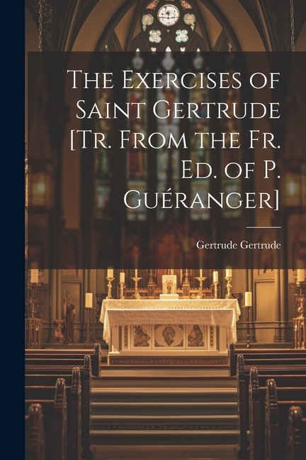 Couverture_The Exercises of Saint Gertrude [Tr. From the Fr. Ed. of P. Guéranger]