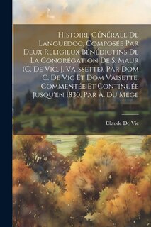 Front cover_Histoire Générale De Languedoc, Composée Par Deux Religieux Bénédictins De La Congrégation De S. Maur (C. De Vic, J. Vaissette). Par Dom C. De Vic Et Dom Vaisette. Commentée Et Continuée Jusqu'en 1830, Par A. Du Mège