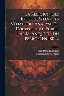 Couverture_La Religion Des Indoux, Selon Les Védah, Ou, Analyse De L'oupnek'hat, Publié Par M. Anquetil Du Perron En 1802...