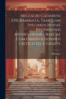 Front cover_Meleagri Gadareni Epigrammata, Tamquam Specimen Novae Recensionis Anthologiae Graecae Cum Observationibus Criticis Ed. F. Graefe