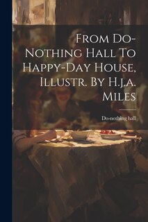 Front cover_From Do-nothing Hall To Happy-day House, Illustr. By H.j.a. Miles