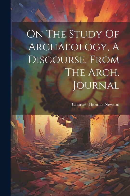 Couverture_On The Study Of Archaeology, A Discourse. From The Arch. Journal