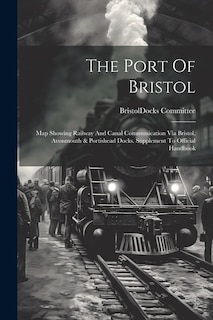 The Port Of Bristol: Map Showing Railway And Canal Communication Via Bristol, Avonmouth & Portishead Docks. Supplement To Official Handbook