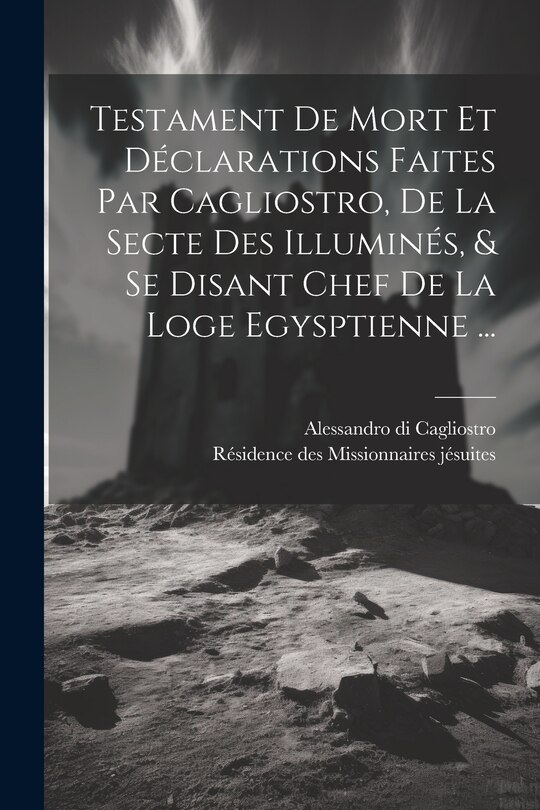Couverture_Testament De Mort Et Déclarations Faites Par Cagliostro, De La Secte Des Illuminés, & Se Disant Chef De La Loge Egysptienne ...