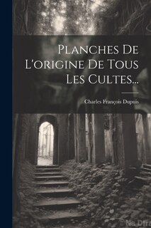 Front cover_Planches De L'origine De Tous Les Cultes...
