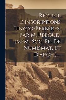 Recueil D'inscriptions Libyco-berbères, Par M. Reboud. (mém., Soc. Fr. De Numismat. Et D'arch.)....