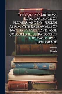 Front cover_The Querist's Birthday Book, Language Of Flowers, And Confession Album, With Engravings Of Natural Grasses, And Four Coloured Illustrations Of The Seaons, By G. Cruikshank
