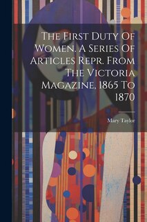 Front cover_The First Duty Of Women. A Series Of Articles Repr. From The Victoria Magazine, 1865 To 1870