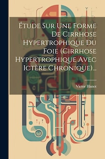 Front cover_Étude Sur Une Forme De Cirrhose Hypertrophique Du Foie (cirrhose Hypertrophique Avec Ictère Chronique)...