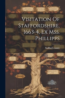 Visitation Of Staffordshire, 1663-4, Ex Mss. Phillipps