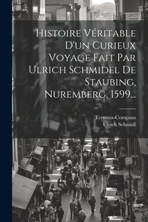 Front cover_Histoire Véritable D'un Curieux Voyage Fait Par Ulrich Schmidel De Staubing, Nuremberg, 1599...