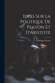 Front cover_Idées sur la Politique de Platon et D'Aristote