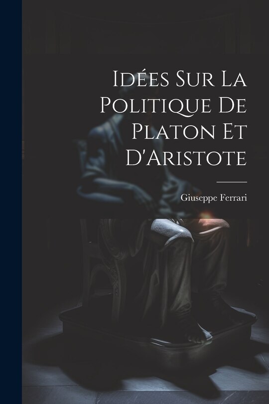 Front cover_Idées sur la Politique de Platon et D'Aristote