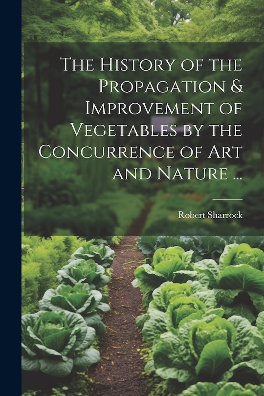 Couverture_The History of the Propagation & Improvement of Vegetables by the Concurrence of Art and Nature ...