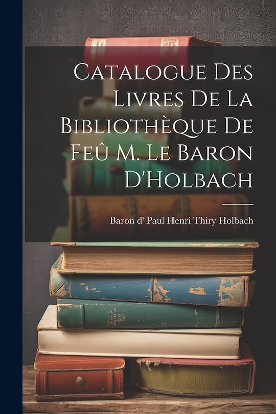Front cover_Catalogue des Livres de la Bibliothèque de Feû M. le Baron D'Holbach