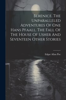 Couverture_Berenice. The Unparalleled Adventures Of One Hans Pfaall. The Fall Of The House Of Usher And Seventeen Other Stories