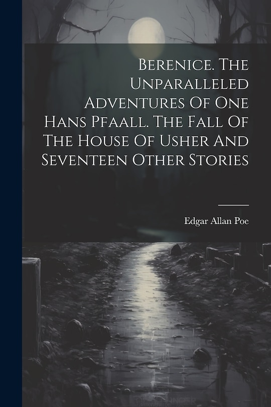 Couverture_Berenice. The Unparalleled Adventures Of One Hans Pfaall. The Fall Of The House Of Usher And Seventeen Other Stories