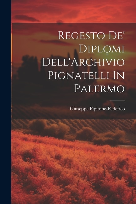 Regesto De' Diplomi Dell'Archivio Pignatelli In Palermo