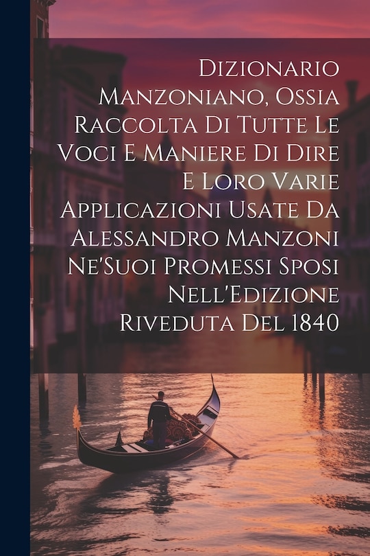 Front cover_Dizionario Manzoniano, Ossia Raccolta Di Tutte Le Voci E Maniere Di Dire E Loro Varie Applicazioni Usate Da Alessandro Manzoni Ne'Suoi Promessi Sposi Nell'Edizione Riveduta Del 1840