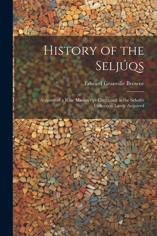Front cover_History of the Seljúqs; Account of a Rare Manuscript Contained in the Schefer Collection Lately Acquired