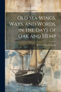 Front cover_Old Sea Wings, Ways, and Words, in the Days of Oak and Hemp