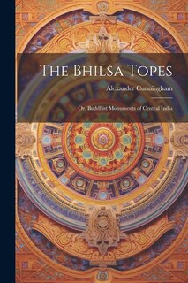 Front cover_The Bhilsa Topes; or, Buddhist Monuments of Central India