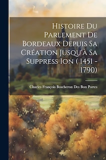 Front cover_Histoire Du Parlement De Bordeaux Depuis Sa Création Jusqu'à Sa Suppress Ion ( 1451 - 1790)