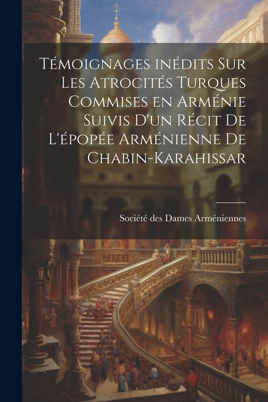 Couverture_Témoignages inédits sur les atrocités turques commises en Arménie suivis d'un récit de l'épopée arménienne de Chabin-Karahissar