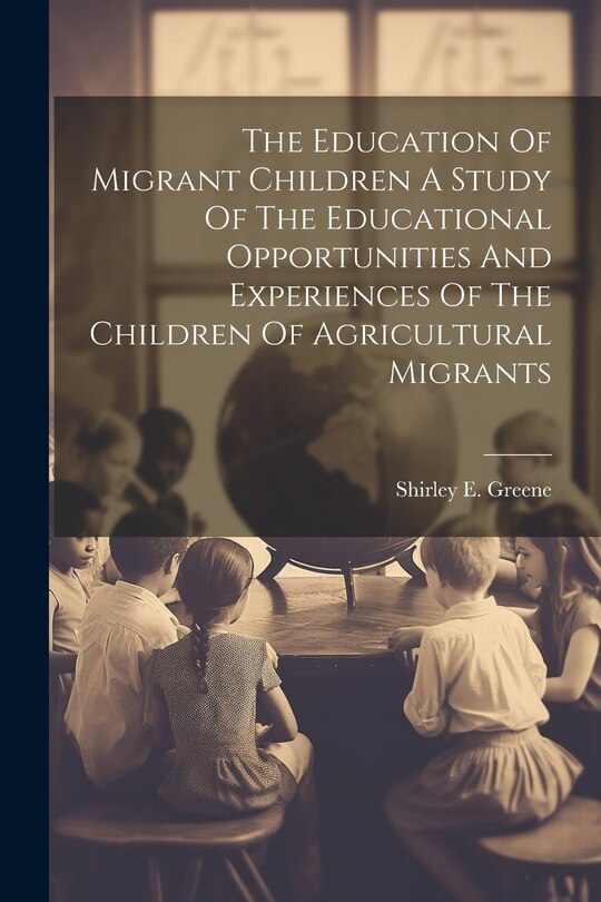 Couverture_The Education Of Migrant Children A Study Of The Educational Opportunities And Experiences Of The Children Of Agricultural Migrants