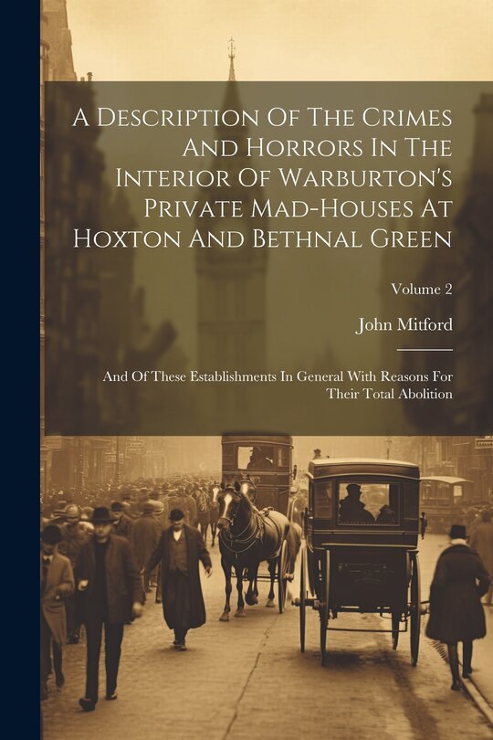 Couverture_A Description Of The Crimes And Horrors In The Interior Of Warburton's Private Mad-houses At Hoxton And Bethnal Green