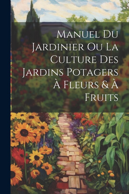 Front cover_Manuel Du Jardinier Ou La Culture Des Jardins Potagers À Fleurs & À Fruits