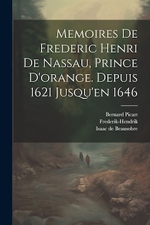 Memoires De Frederic Henri De Nassau, Prince D'orange. Depuis 1621 Jusqu'en 1646