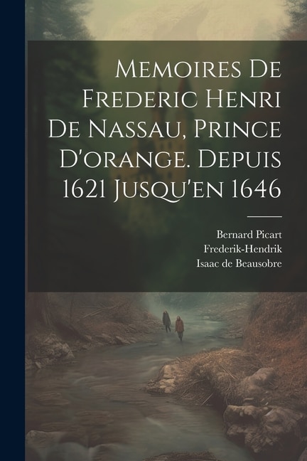 Memoires De Frederic Henri De Nassau, Prince D'orange. Depuis 1621 Jusqu'en 1646