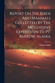 Front cover_Report On The Birds And Mammals Collected By The Mcilhenny Expedition To Pt. Barrow, Alaska
