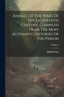 Couverture_Annals Of The Wars Of The Eighteenth Century, Compiled From The Most Authentic Histories Of The Period; Volume 4