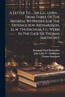 Front cover_A Letter To ... Sir G.c. Lewis ... From Three Of The Medical Witnesses For The Defence [b.w. Richardson, J.l.w. Thudichum, F.c. Webb] In The Case Of Thomas Smethurst
