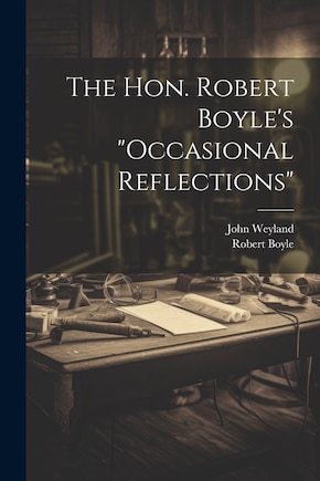 The Hon. Robert Boyle's occasional Reflections