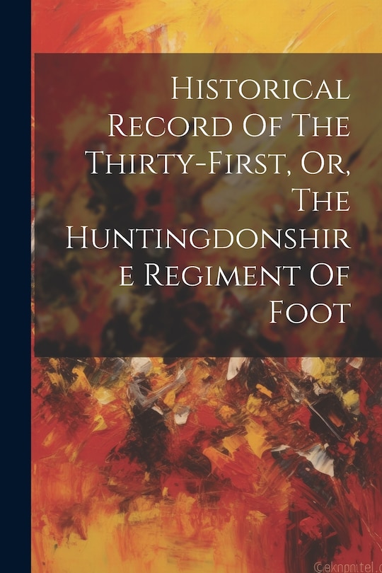 Couverture_Historical Record Of The Thirty-first, Or, The Huntingdonshire Regiment Of Foot