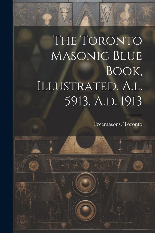 Front cover_The Toronto Masonic Blue Book, Illustrated, A.l. 5913, A.d. 1913