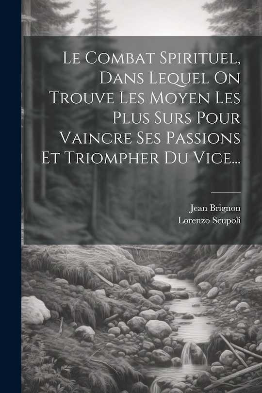 Front cover_Le Combat Spirituel, Dans Lequel On Trouve Les Moyen Les Plus Surs Pour Vaincre Ses Passions Et Triompher Du Vice...