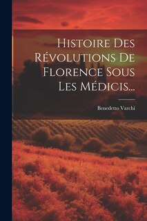 Couverture_Histoire Des Révolutions De Florence Sous Les Médicis...