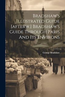 Front cover_Bradshaw's Illustrated Guide [afterw.] Bradshaw's Guide Through Paris And Its Environs