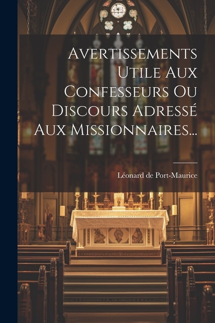 Avertissements Utile Aux Confesseurs Ou Discours Adressé Aux Missionnaires...