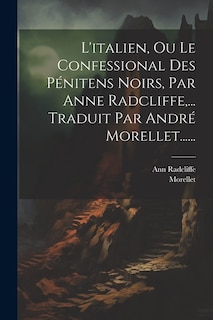 Front cover_L'italien, Ou Le Confessional Des Pénitens Noirs, Par Anne Radcliffe, ... Traduit Par André Morellet......